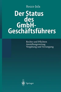Der Status Des Gmbh-geschäftsführers: Rechte Und Pflichten Anstellungsvertrag Vergütung Und Versorgung