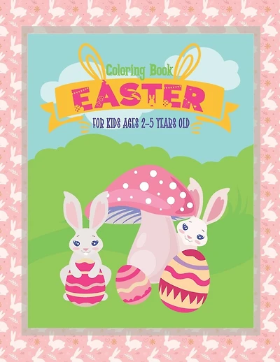 Easter Coloring Book for Kids Ages 2-5 Years Old: A Fun Easter Coloring Book of Easter Bunnies, Easter Eggs, Easter Baskets For Toddler and Preschool(Easter Coloring Books)