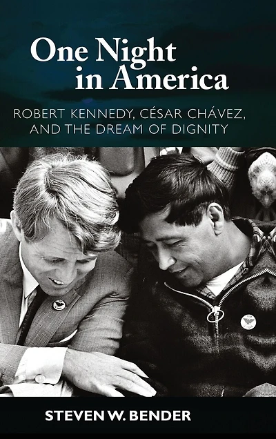 One Night America: Robert Kennedy, Cesar Chavez, and the Dream of Dignity