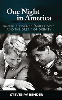 One Night America: Robert Kennedy, Cesar Chavez, and the Dream of Dignity