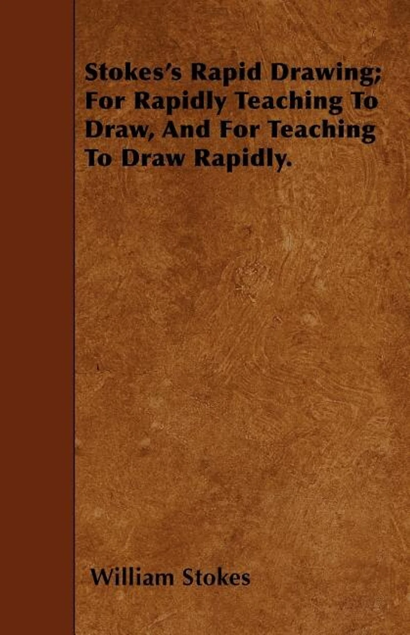 Stokes's Rapid Drawing; For Rapidly Teaching To Draw and - Scholar's Choice Edition