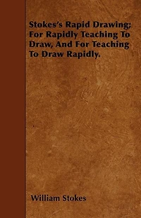 Stokes's Rapid Drawing; For Rapidly Teaching To Draw and - Scholar's Choice Edition
