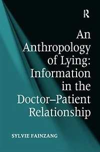 An Anthropology of Lying: Information the Doctor-Patient Relationship