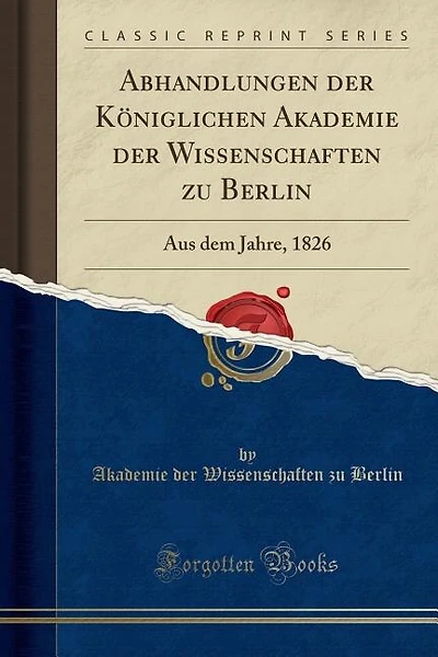 Abhandlungen der Königlichen Akademie der Wissenschaften zu Berlin: Aus dem Jahre, 1826 (Classic Reprint)