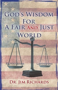 God's Wisdom For A Fair And Just World: The Simple Truth That Can Bring Peace, Safety, And Justice To Our World