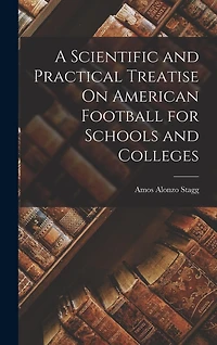 A Scientific and Practical Treatise On American Football for Schools and Colleges