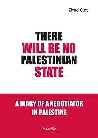 There Will Be No Palestinian State: A Diary of a Negotiator in Palestine
