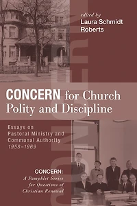 Concern for Church Polity and Discipline: Essays on Pastoral Ministry Communal Authority, 1958-1969