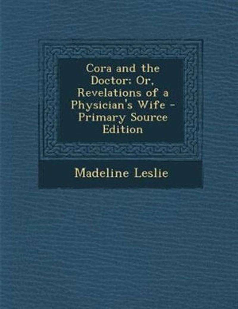 Cora and the Doctor; Or, Revelations of a Physician's Wife - Primary Source Edition