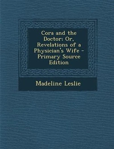 Cora and the Doctor; Or, Revelations of a Physician's Wife - Primary Source Edition