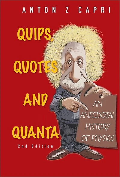 Quips, Quotes And Quanta: An Anecdotal History Of Physics ()