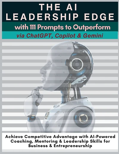The AI Leadership Edge via ChatGPT, Copilot & Gemini with 111 Prompts to Outperform: Achieve Competitive Advantage with AI-Powered Coaching