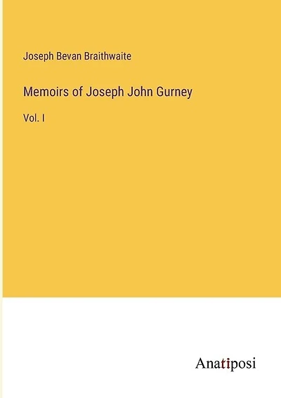 Memoirs of Joseph John Gurney: Vol. I