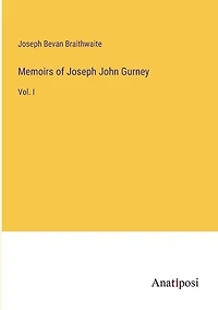 Memoirs of Joseph John Gurney: Vol. I