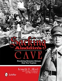 Sacking Aladdin’s Cave: Plundering Göring’s Nazi War Trophies: Plundering Göring’s Nazi War Trophies