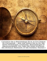 Catalogue De La BibliothFque M. Le Cte Charles L'escalopier ...: Avec Une Notice Sur Sa Vie, Des Notes Historiques, LittTraires, Biographiques Et Bibliographiques,