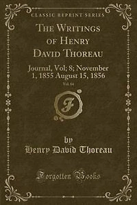 The Writings of Henry David Thoreau, Vol. 14: Journal, Vol; 8; November 1, 1855 August 15, 1856 (Classic Reprint)