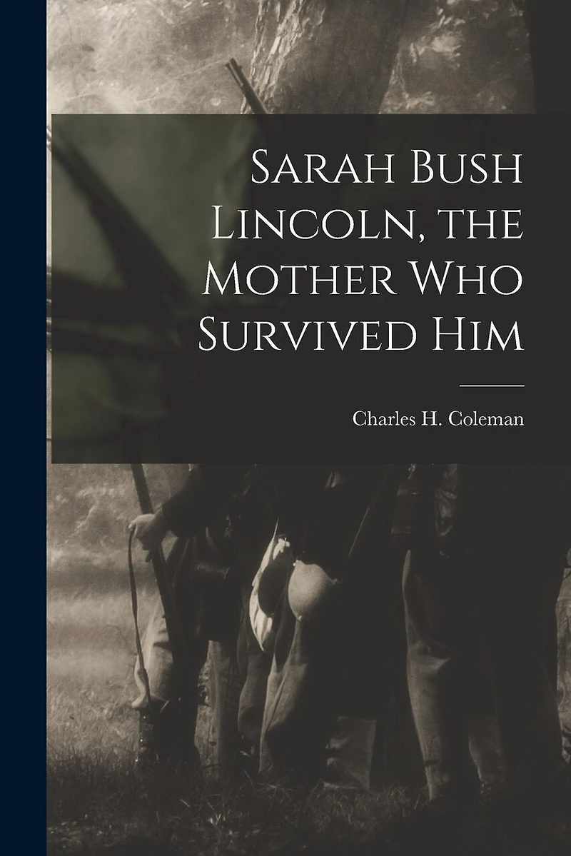 Sarah Bush Lincoln, the Mother Who Survived Him