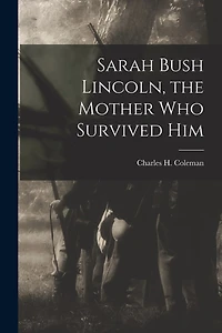 Sarah Bush Lincoln, the Mother Who Survived Him
