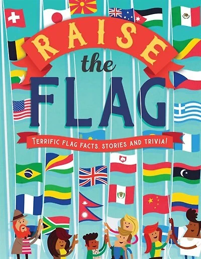 Raise The Flag: Terrific Flag Facts, Stories, And Trivia!
