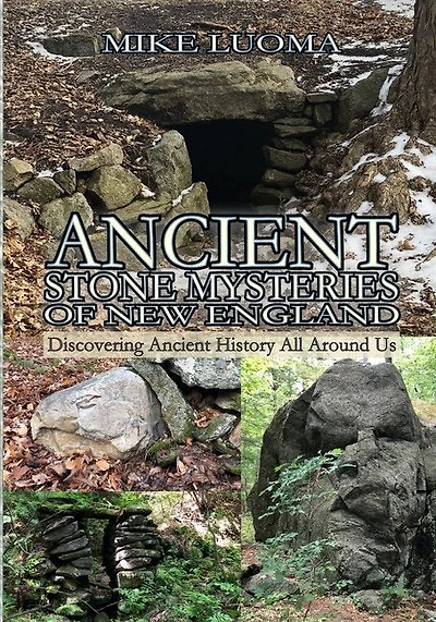 Ancient Stone Mysteries of New England: Discovering Ancient History All Around Us