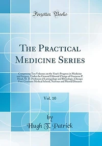 the Practical Medicine Series, Vol. 10: Comprising Ten Volumes on Year's Progress and Surgery, Under General Editorial