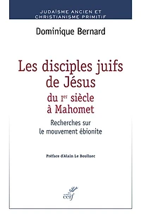 Les disciples juifs de Jésus du Ier siècle à Mahomet: recherches sur le mouvement ébionite