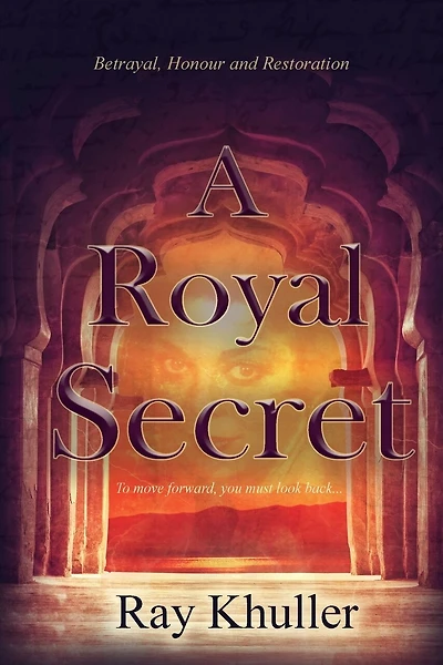 A Royal Secret: Betrayal. Honour. Restoration: To Move Forward...you Must Look Back.