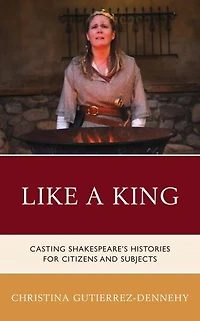 Like a King: Casting Shakespeare's Histories for Citizens and Subjects