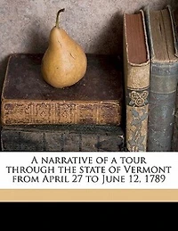 a Narrative of Tour Through the State Vermont From April 27 to June 12, 1789