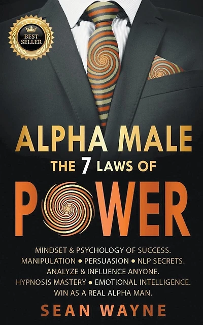 Alpha Male the 7 Laws of Power: Mindset & Psychology of Success. Manipulation, Persuasion