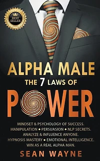 Alpha Male the 7 Laws of Power: Mindset & Psychology of Success. Manipulation, Persuasion
