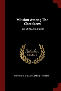 Mission Among the Cherokees: Tour of Rev. Mr. Butrick (Classic Reprint)