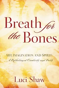 Breath for the Bones: Art, Imagination and Spirit:  A Reflection on Creativity Faith
