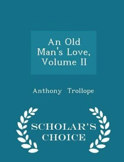 An Old Man's Love, Volume II - Scholar's Choice Edition
