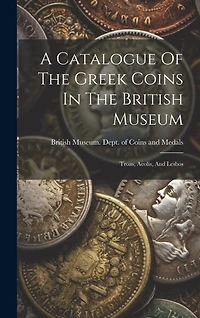 A Catalogue Of The Greek Coins In The British Museum: Troas, Aeolis