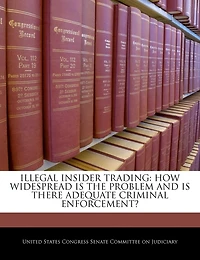 Illegal Insider Trading: How Widespread Is The Problem And Is There Adequate Criminal Enforcement?