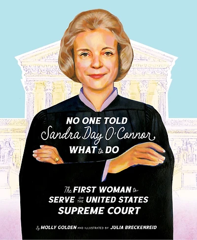 No One Told Sandra Day O'Connor What to Do: the First Woman Serve on United States Supreme Court