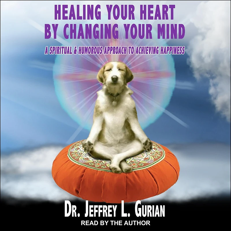 Healing Your Heart, by Changing Mind Lib/E: A Spiritual and Humorous Approach to Achieving Happiness