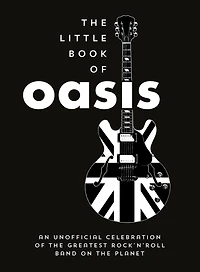 the Little Book of Oasis: An Unofficial Celebration Greatest Rock 'n' Roll Band on Planet