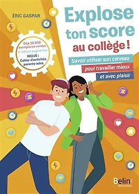 Explose ton score au collège !: savoir utiliser son cerveau pour travailler mieux et avec plaisir