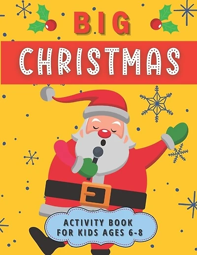 Big Christmas Activity Book For Kids Ages 6-8: Creative Advent Entertainment for Boys and Girls. Having fun with Coloring Pages, Mazes, I Spy, Cut and Paste, Dot to Dot, And Puzzle Art Activities.