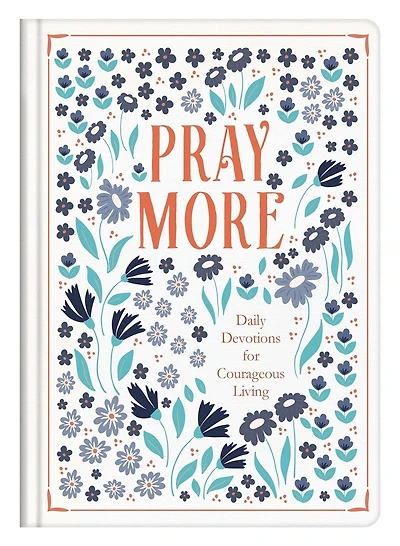 Pray More: Daily Devotions For Courageous Living