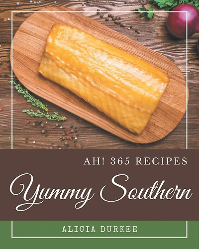 Ah! 365 Yummy Southern Recipes: A Yummy Southern Cookbook for Effortless Meals