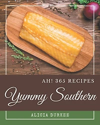 Ah! 365 Yummy Southern Recipes: A Yummy Southern Cookbook for Effortless Meals