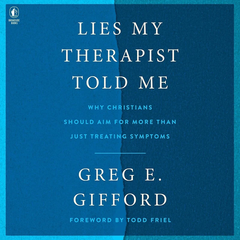 Lies My Therapist Told Me: Why Christians Should Aim for More Than Just Treating Symptoms