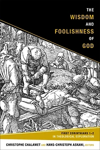 The Wisdom and Foolishness of God: First Corinthians 1-2 Theological Exploration