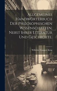 Allgemeines Handwörterbuch der philosophischen Wissenschaften, nebst ihrer Literatur und Geschichte.