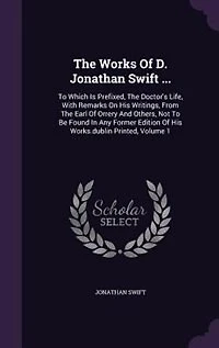 The Works Of D. Jonathan Swift ...: To Which Is Prefixed, Doctor's Life, With Remarks On His Writings, From Earl Orrery And