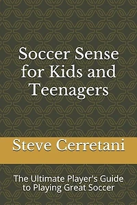 Soccer Sense for Kids and Teenagers: The Ultimate Player's Guide to Playing Great Soccer